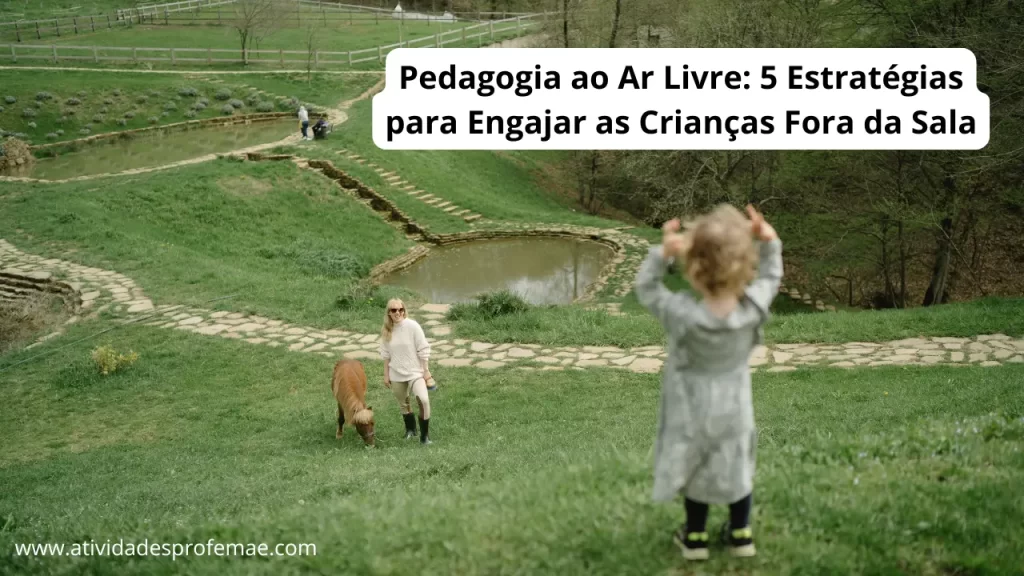 Pedagogia ao Ar Livre 5 Estratégias para Engajar as Crianças Fora da Sala
